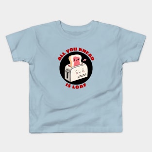 All You Knead Is Loaf | Cute Baker Pun Kids T-Shirt